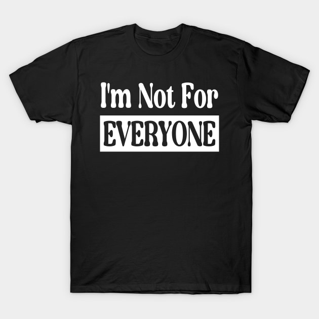 I'm Not For Everyone T-Shirt by Abderrahmaneelh